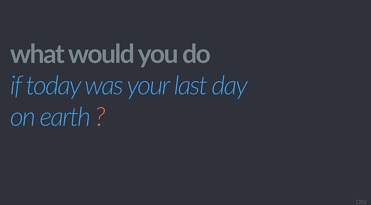 What Would You Do If Today Was Your Last Day..., Artistic, Typography, quote, HD wallpaper