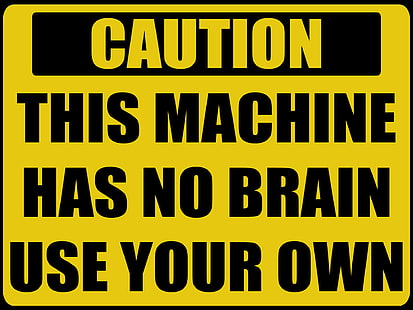 Caution this machine has no brain use your own signage, computer, humor, sadic, sign, HD wallpaper HD wallpaper