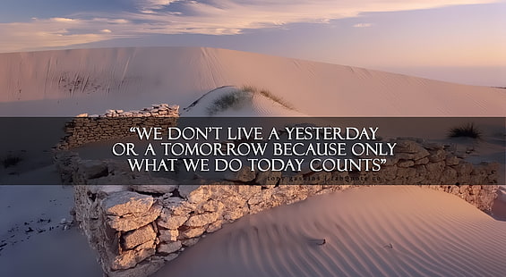Tony Gaskins Only What We Do Today Counts, sand dune with we don't live a yesterday or a tomorrow because only what we do today counts text overlay, Artistic, Typography, HD wallpaper HD wallpaper