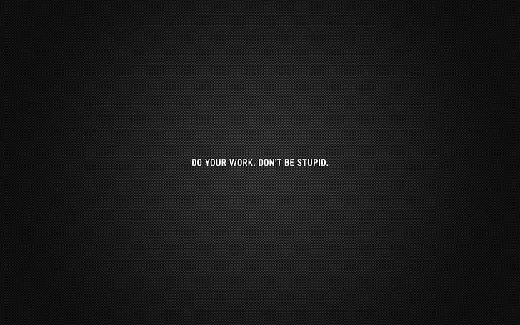 the inscription, minimalism, incentive, do not be stupid, do your work, HD wallpaper
