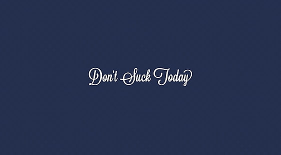 Dont Suck Today, синий фон с наложением текста сегодня, Artistic, Typography, type, suck, advice, simple, design, HD обои HD wallpaper