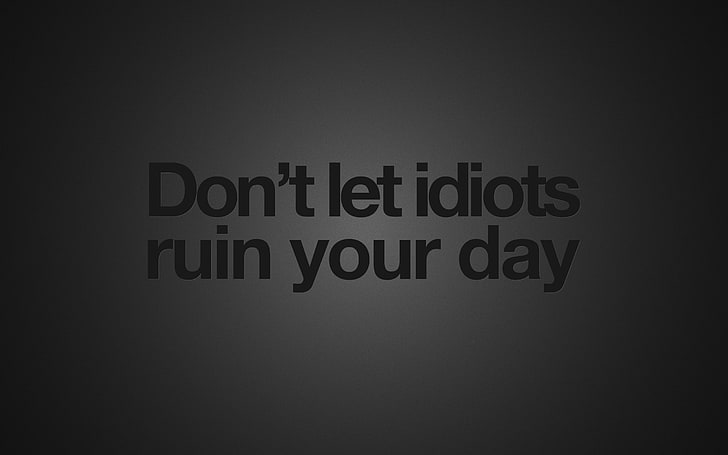 don't let idiots ruin your day text, idiot, quote, humor, minimalism, text, simple, monochrome, simple background, typography, motivational, digital art, artwork, HD wallpaper